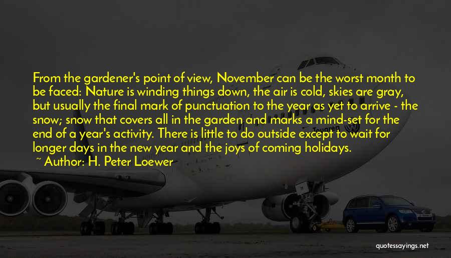 H. Peter Loewer Quotes: From The Gardener's Point Of View, November Can Be The Worst Month To Be Faced: Nature Is Winding Things Down,