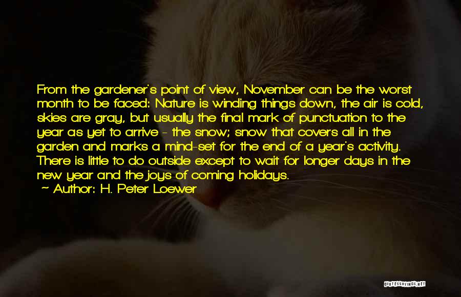 H. Peter Loewer Quotes: From The Gardener's Point Of View, November Can Be The Worst Month To Be Faced: Nature Is Winding Things Down,