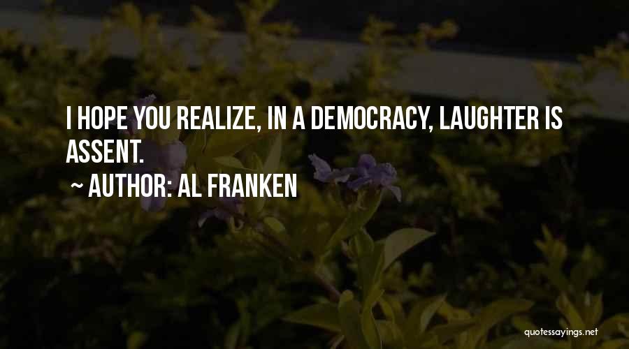 Al Franken Quotes: I Hope You Realize, In A Democracy, Laughter Is Assent.