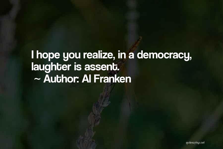 Al Franken Quotes: I Hope You Realize, In A Democracy, Laughter Is Assent.