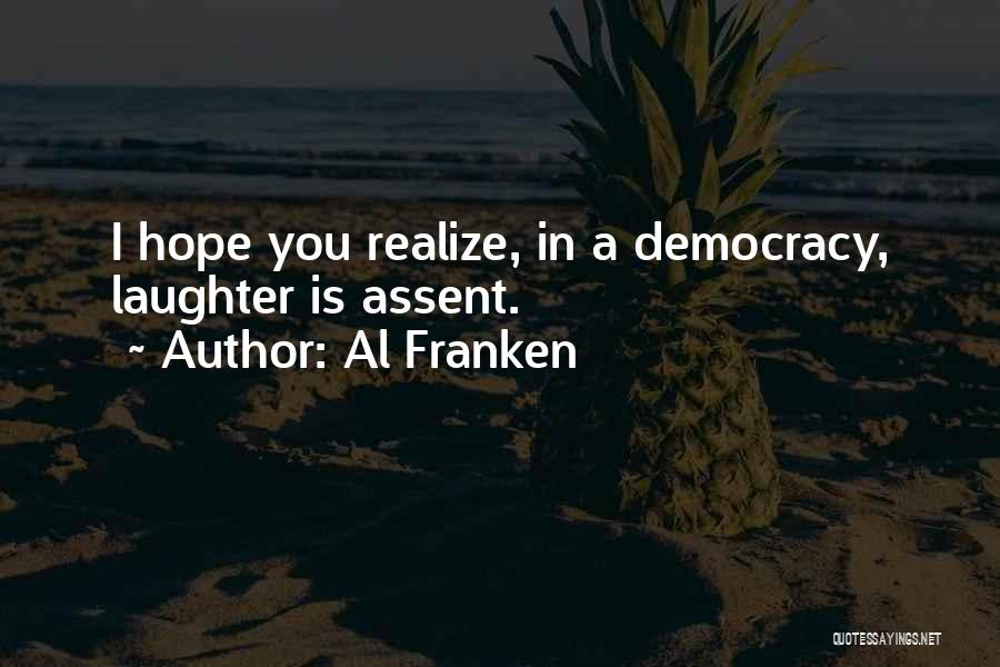 Al Franken Quotes: I Hope You Realize, In A Democracy, Laughter Is Assent.