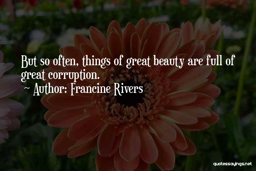 Francine Rivers Quotes: But So Often, Things Of Great Beauty Are Full Of Great Corruption.