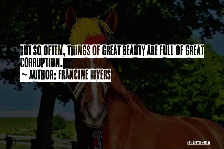 Francine Rivers Quotes: But So Often, Things Of Great Beauty Are Full Of Great Corruption.