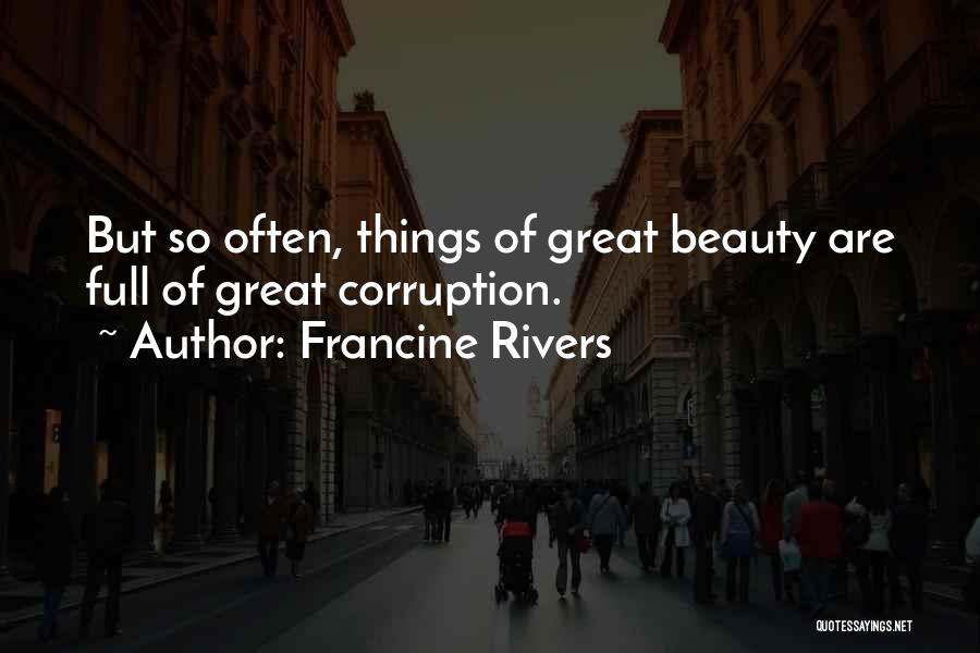 Francine Rivers Quotes: But So Often, Things Of Great Beauty Are Full Of Great Corruption.