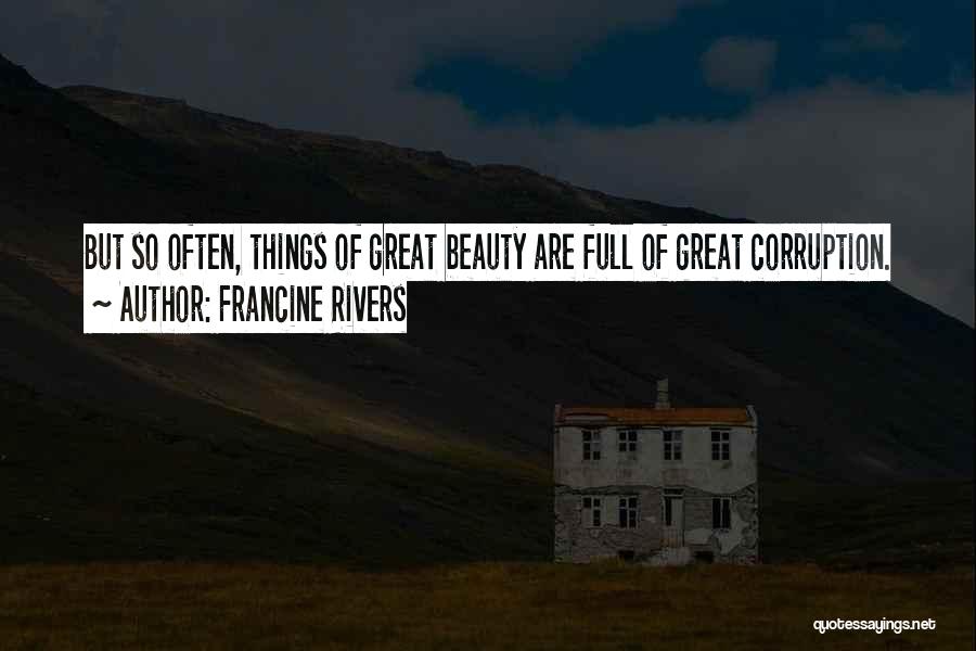 Francine Rivers Quotes: But So Often, Things Of Great Beauty Are Full Of Great Corruption.