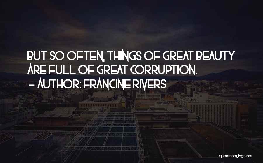Francine Rivers Quotes: But So Often, Things Of Great Beauty Are Full Of Great Corruption.