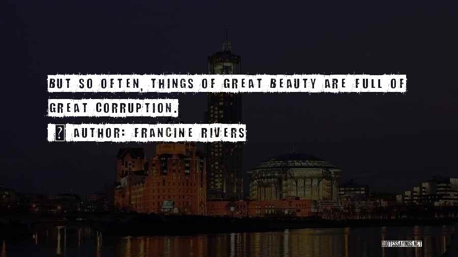 Francine Rivers Quotes: But So Often, Things Of Great Beauty Are Full Of Great Corruption.
