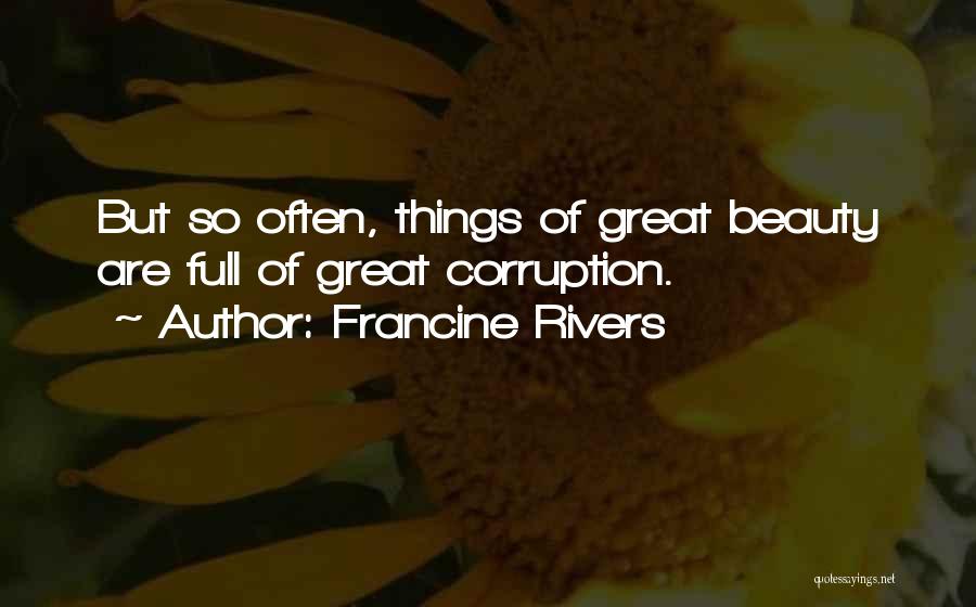 Francine Rivers Quotes: But So Often, Things Of Great Beauty Are Full Of Great Corruption.