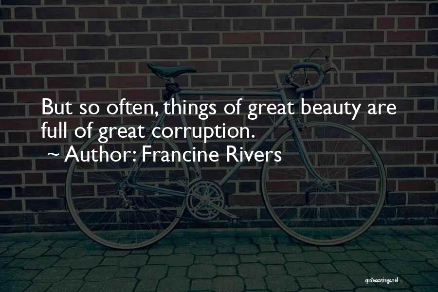 Francine Rivers Quotes: But So Often, Things Of Great Beauty Are Full Of Great Corruption.