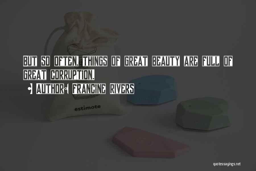 Francine Rivers Quotes: But So Often, Things Of Great Beauty Are Full Of Great Corruption.