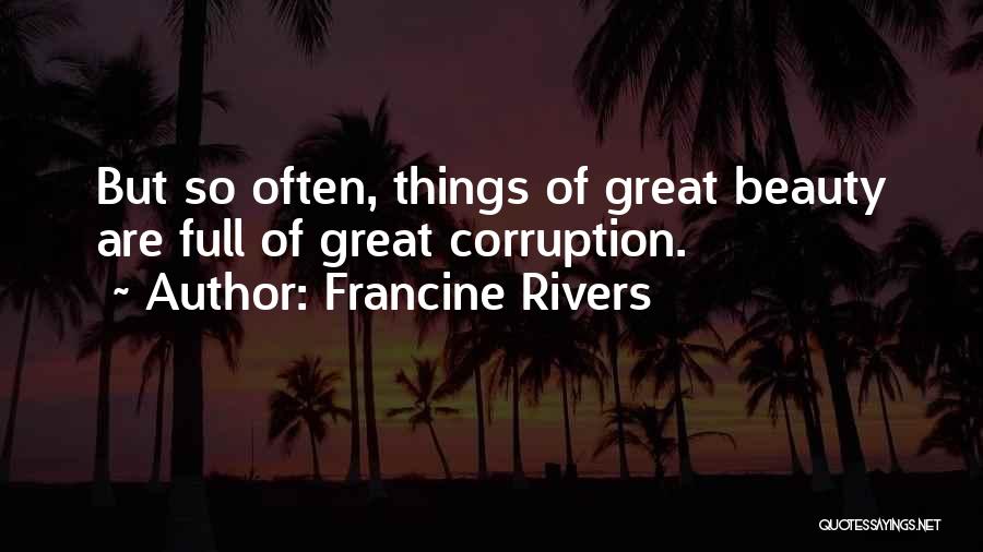 Francine Rivers Quotes: But So Often, Things Of Great Beauty Are Full Of Great Corruption.