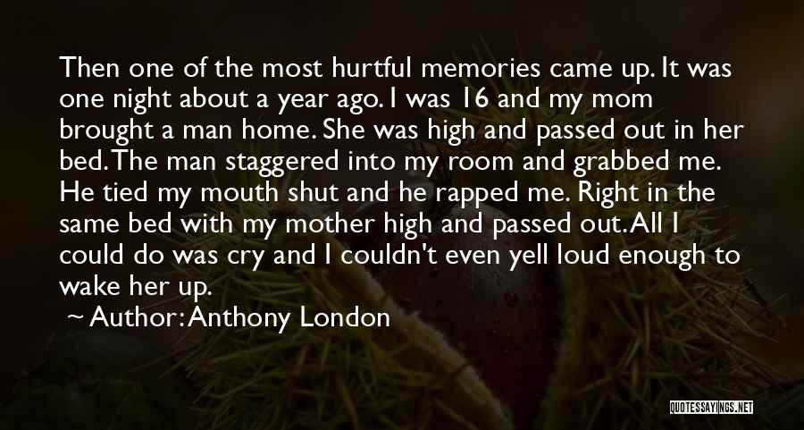 Anthony London Quotes: Then One Of The Most Hurtful Memories Came Up. It Was One Night About A Year Ago. I Was 16