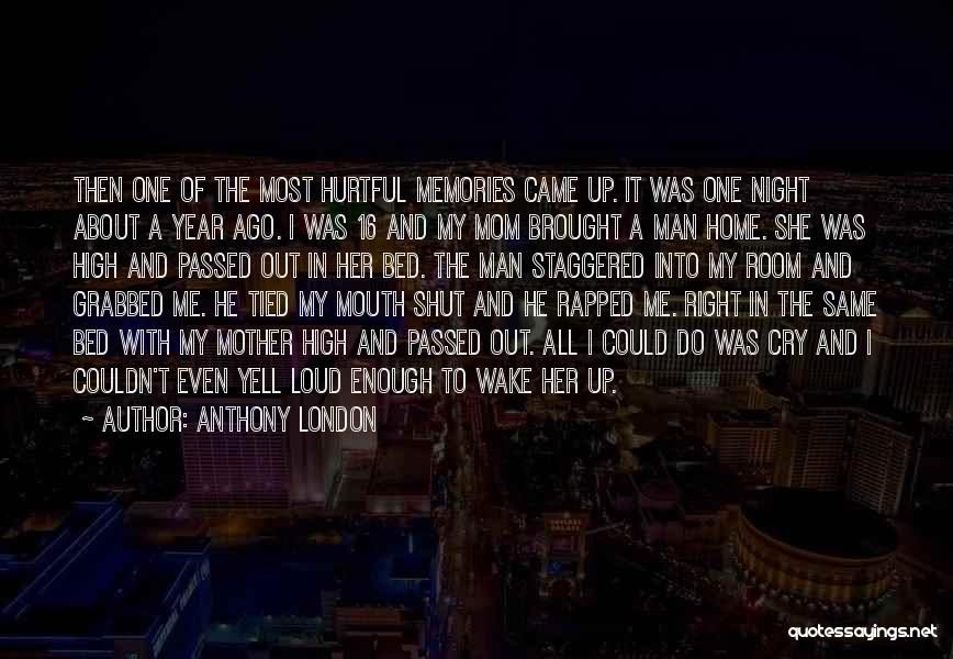 Anthony London Quotes: Then One Of The Most Hurtful Memories Came Up. It Was One Night About A Year Ago. I Was 16