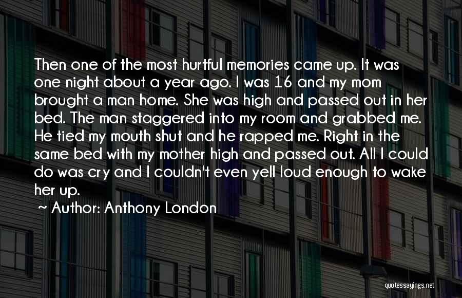 Anthony London Quotes: Then One Of The Most Hurtful Memories Came Up. It Was One Night About A Year Ago. I Was 16