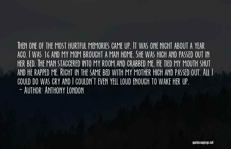 Anthony London Quotes: Then One Of The Most Hurtful Memories Came Up. It Was One Night About A Year Ago. I Was 16