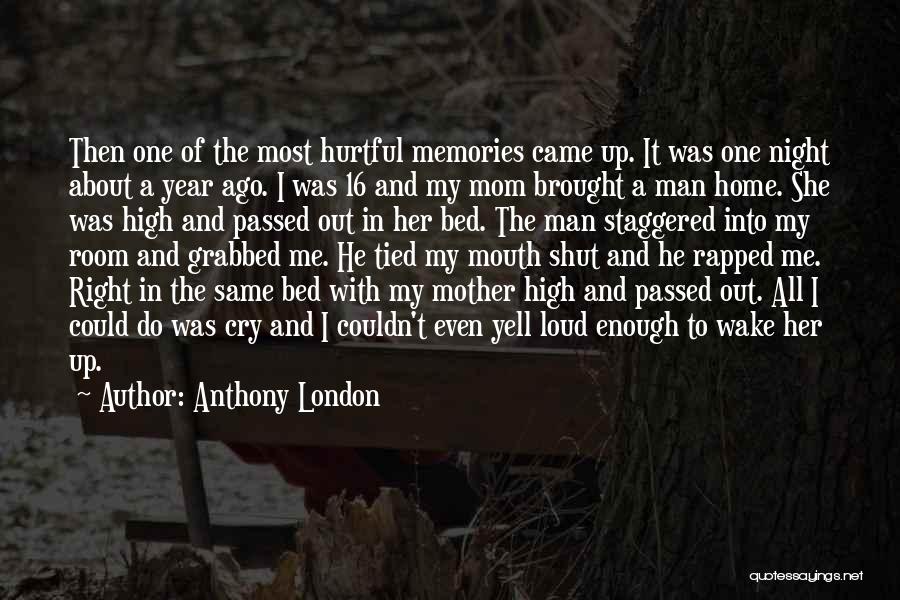 Anthony London Quotes: Then One Of The Most Hurtful Memories Came Up. It Was One Night About A Year Ago. I Was 16