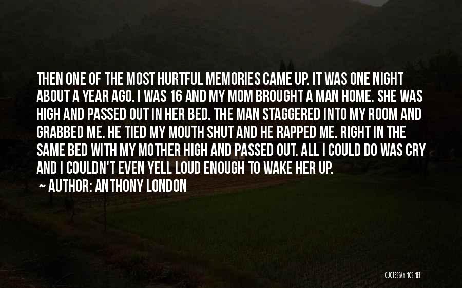 Anthony London Quotes: Then One Of The Most Hurtful Memories Came Up. It Was One Night About A Year Ago. I Was 16