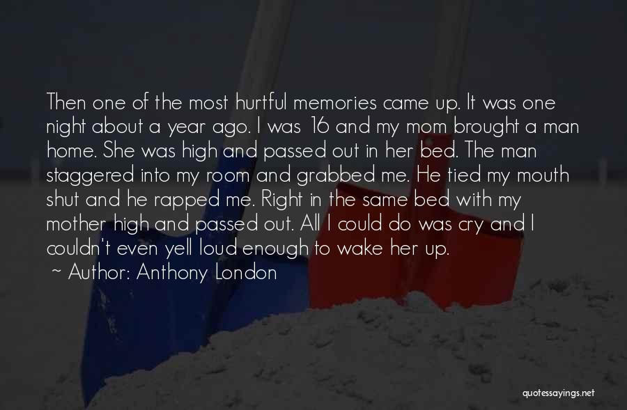 Anthony London Quotes: Then One Of The Most Hurtful Memories Came Up. It Was One Night About A Year Ago. I Was 16