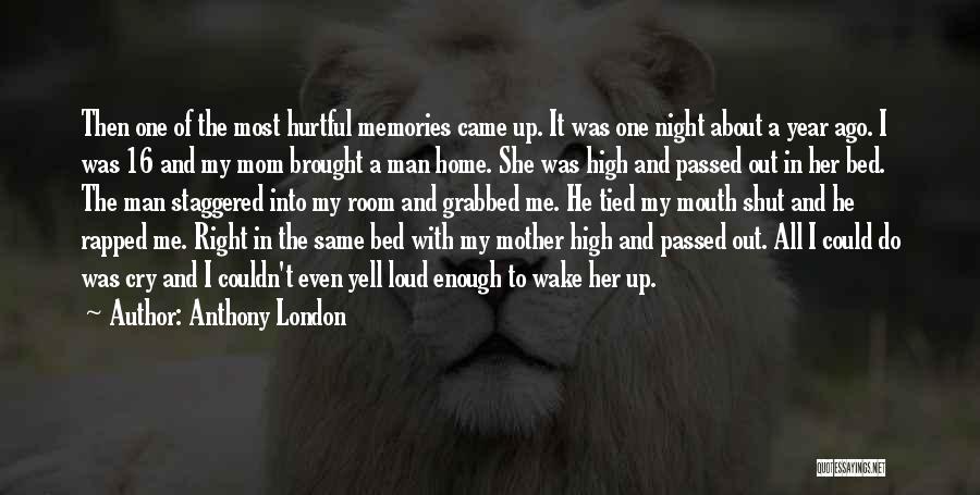 Anthony London Quotes: Then One Of The Most Hurtful Memories Came Up. It Was One Night About A Year Ago. I Was 16