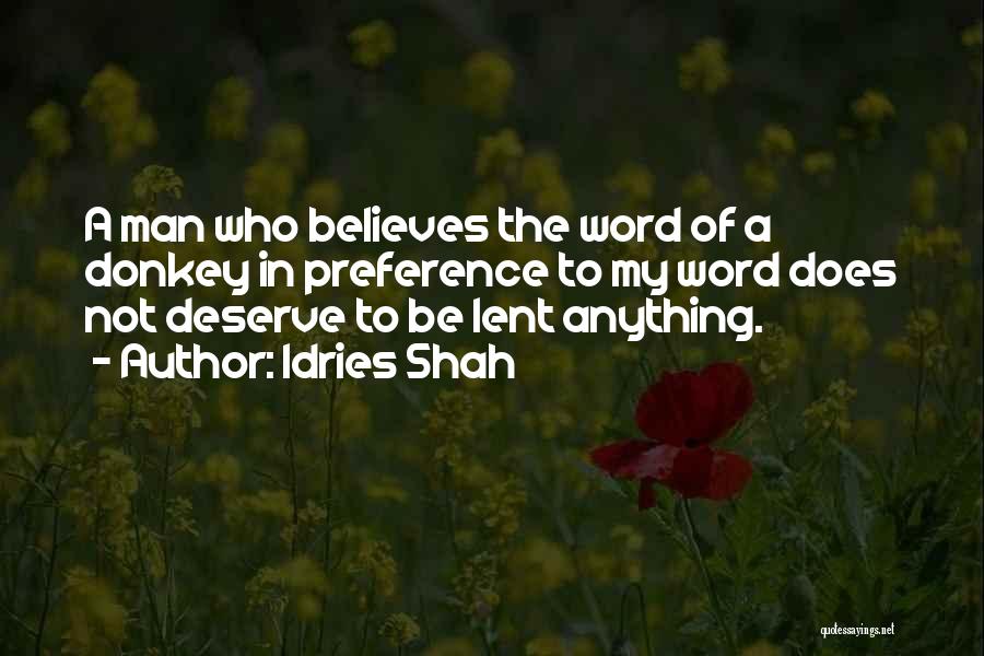 Idries Shah Quotes: A Man Who Believes The Word Of A Donkey In Preference To My Word Does Not Deserve To Be Lent