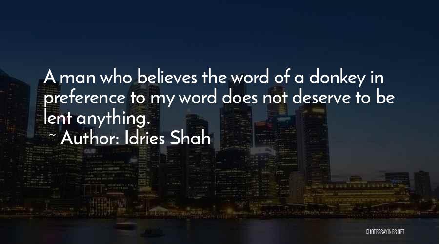 Idries Shah Quotes: A Man Who Believes The Word Of A Donkey In Preference To My Word Does Not Deserve To Be Lent