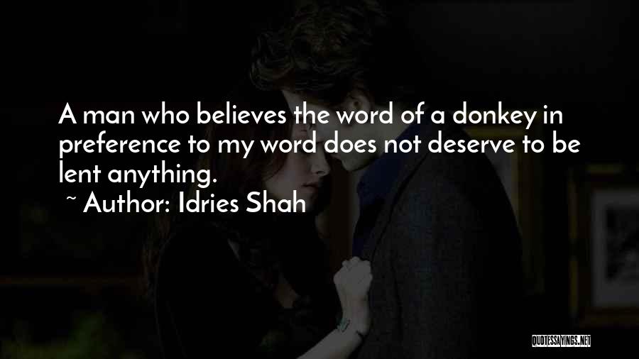 Idries Shah Quotes: A Man Who Believes The Word Of A Donkey In Preference To My Word Does Not Deserve To Be Lent