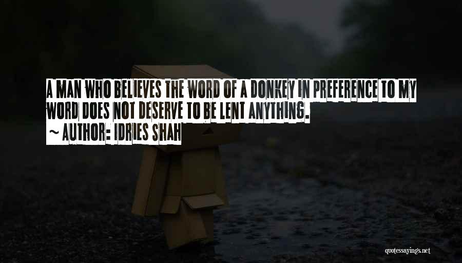 Idries Shah Quotes: A Man Who Believes The Word Of A Donkey In Preference To My Word Does Not Deserve To Be Lent