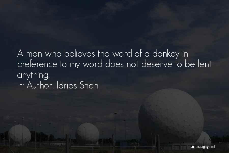 Idries Shah Quotes: A Man Who Believes The Word Of A Donkey In Preference To My Word Does Not Deserve To Be Lent