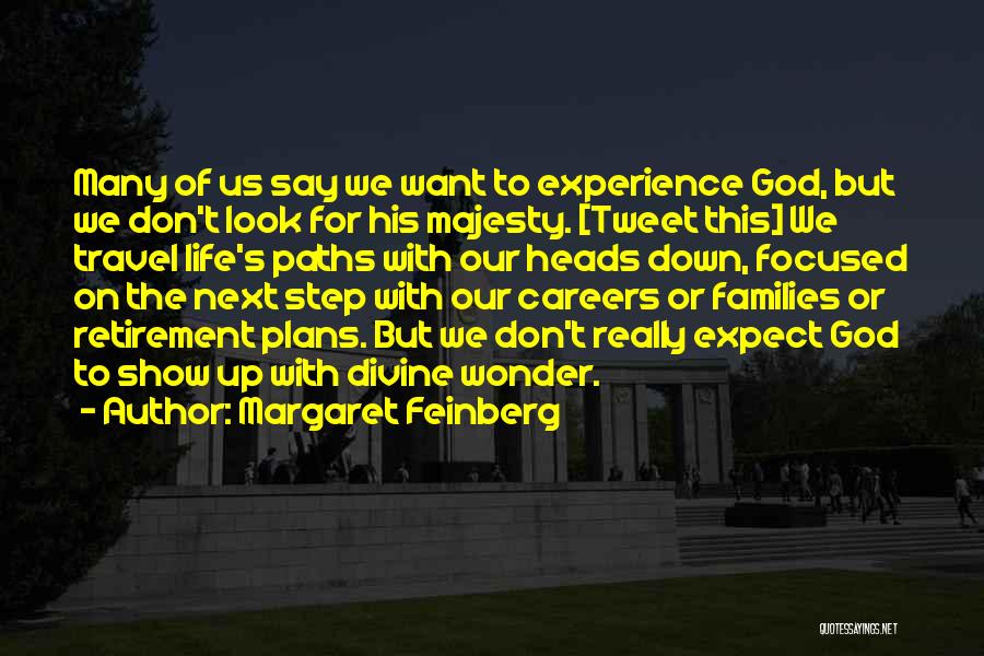 Margaret Feinberg Quotes: Many Of Us Say We Want To Experience God, But We Don't Look For His Majesty. [tweet This] We Travel