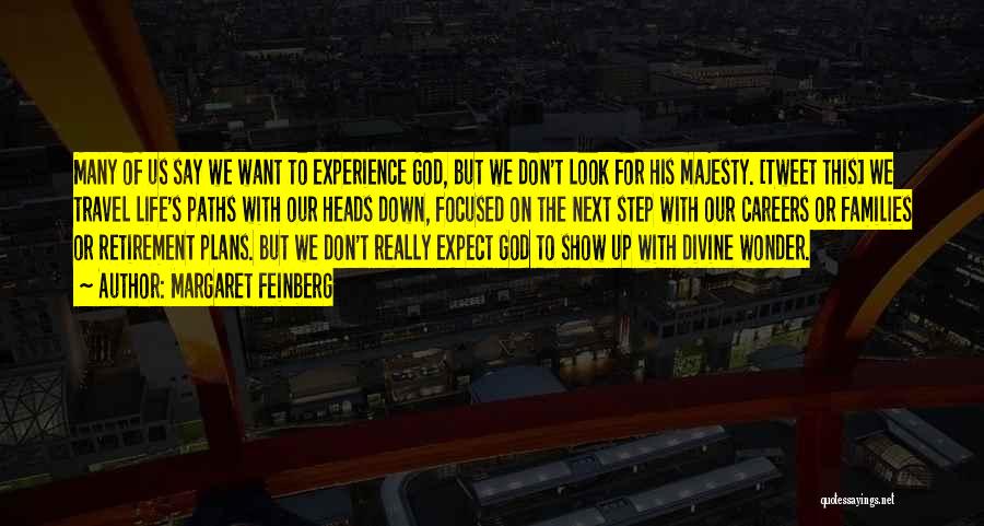 Margaret Feinberg Quotes: Many Of Us Say We Want To Experience God, But We Don't Look For His Majesty. [tweet This] We Travel