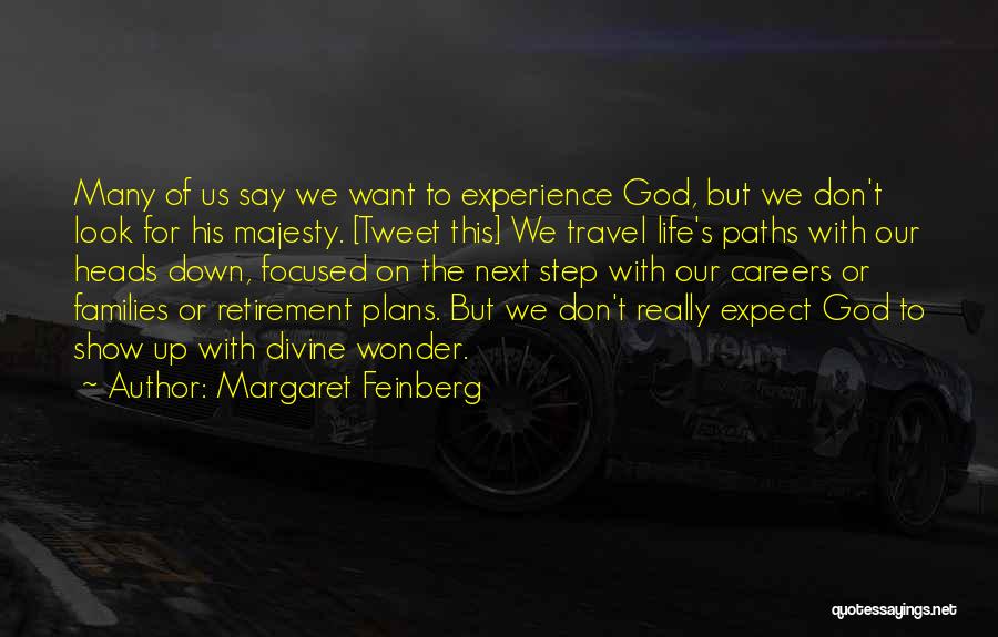 Margaret Feinberg Quotes: Many Of Us Say We Want To Experience God, But We Don't Look For His Majesty. [tweet This] We Travel