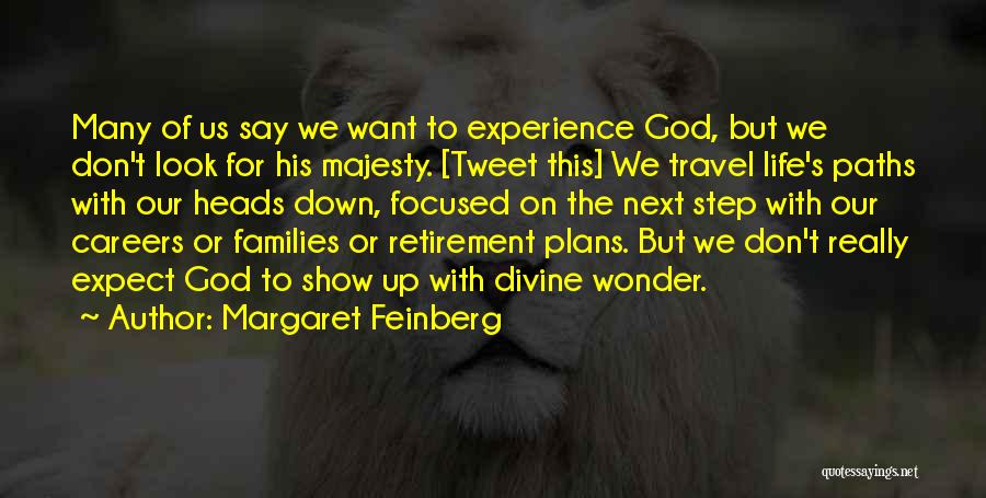 Margaret Feinberg Quotes: Many Of Us Say We Want To Experience God, But We Don't Look For His Majesty. [tweet This] We Travel