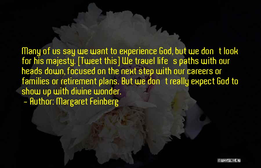 Margaret Feinberg Quotes: Many Of Us Say We Want To Experience God, But We Don't Look For His Majesty. [tweet This] We Travel