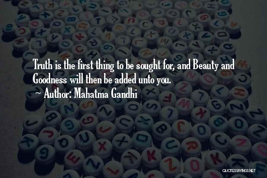 Mahatma Gandhi Quotes: Truth Is The First Thing To Be Sought For, And Beauty And Goodness Will Then Be Added Unto You.