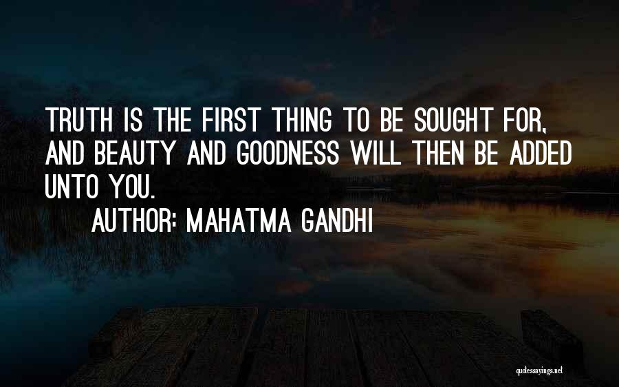 Mahatma Gandhi Quotes: Truth Is The First Thing To Be Sought For, And Beauty And Goodness Will Then Be Added Unto You.