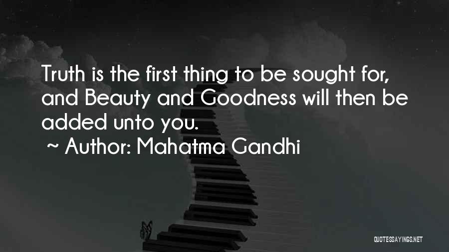 Mahatma Gandhi Quotes: Truth Is The First Thing To Be Sought For, And Beauty And Goodness Will Then Be Added Unto You.