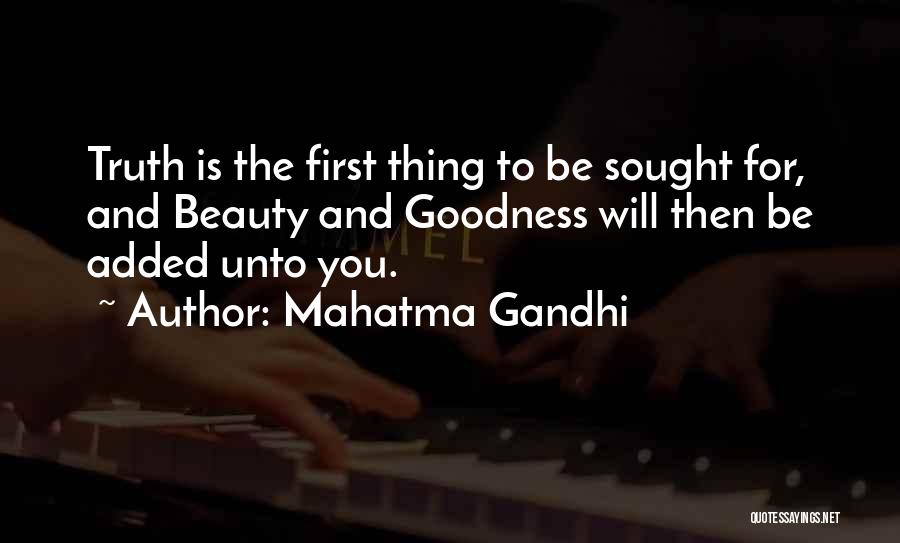 Mahatma Gandhi Quotes: Truth Is The First Thing To Be Sought For, And Beauty And Goodness Will Then Be Added Unto You.