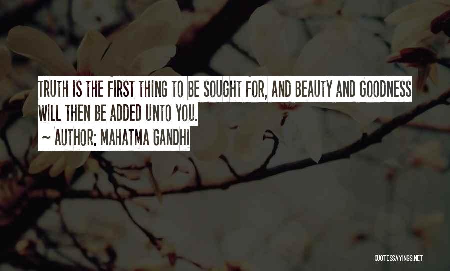 Mahatma Gandhi Quotes: Truth Is The First Thing To Be Sought For, And Beauty And Goodness Will Then Be Added Unto You.