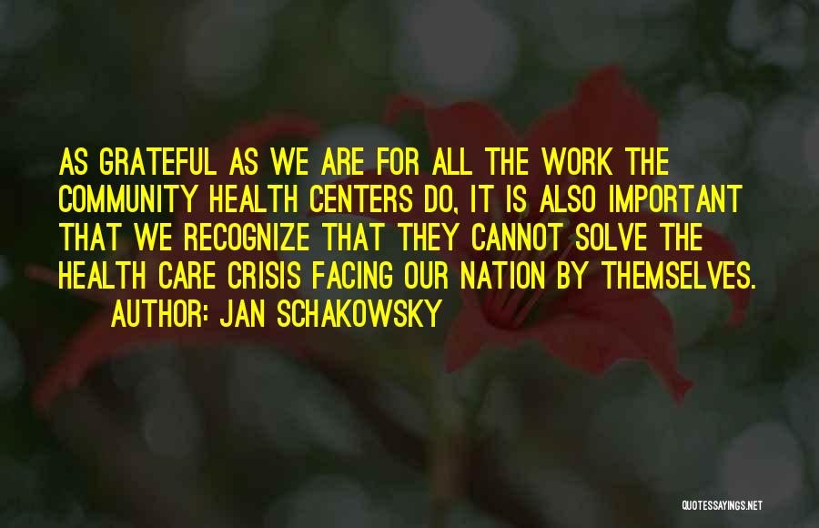 Jan Schakowsky Quotes: As Grateful As We Are For All The Work The Community Health Centers Do, It Is Also Important That We