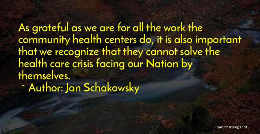 Jan Schakowsky Quotes: As Grateful As We Are For All The Work The Community Health Centers Do, It Is Also Important That We