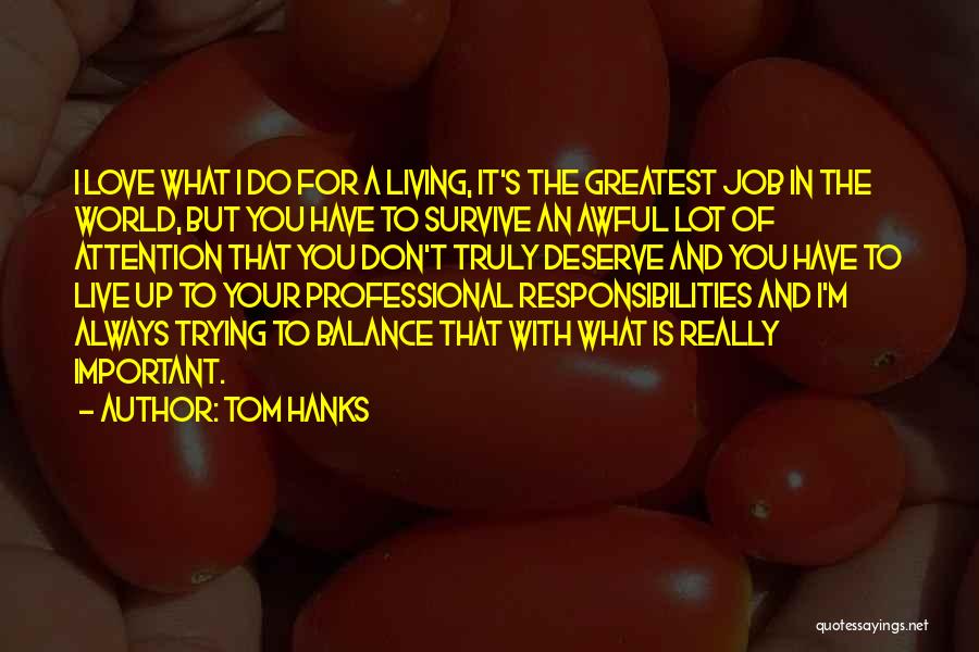 Tom Hanks Quotes: I Love What I Do For A Living, It's The Greatest Job In The World, But You Have To Survive