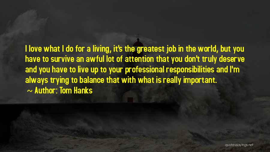 Tom Hanks Quotes: I Love What I Do For A Living, It's The Greatest Job In The World, But You Have To Survive