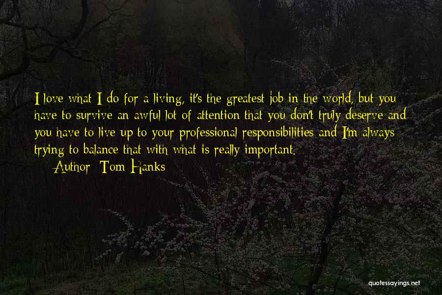 Tom Hanks Quotes: I Love What I Do For A Living, It's The Greatest Job In The World, But You Have To Survive