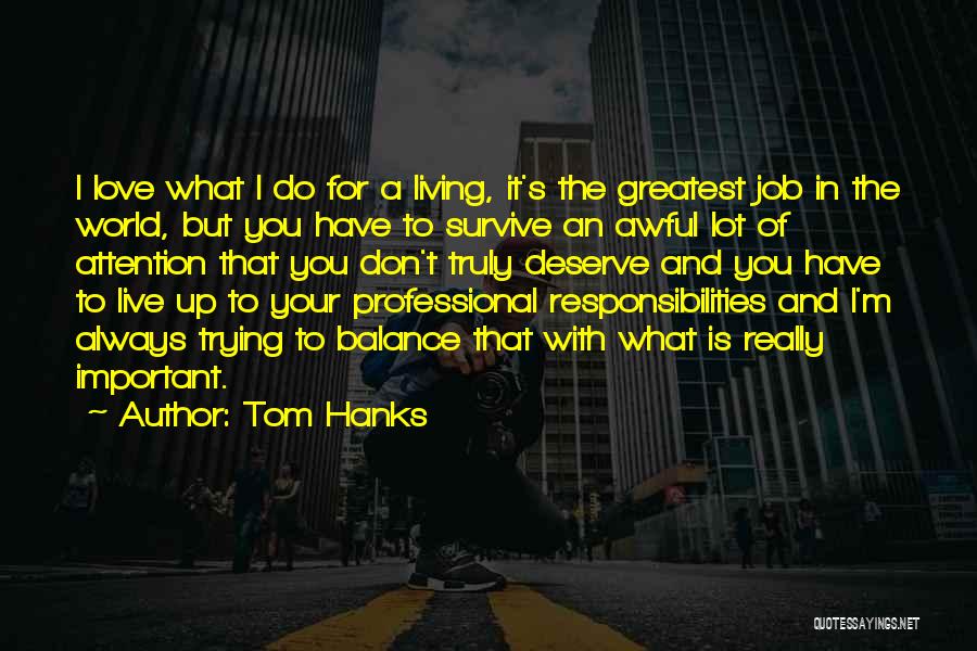 Tom Hanks Quotes: I Love What I Do For A Living, It's The Greatest Job In The World, But You Have To Survive