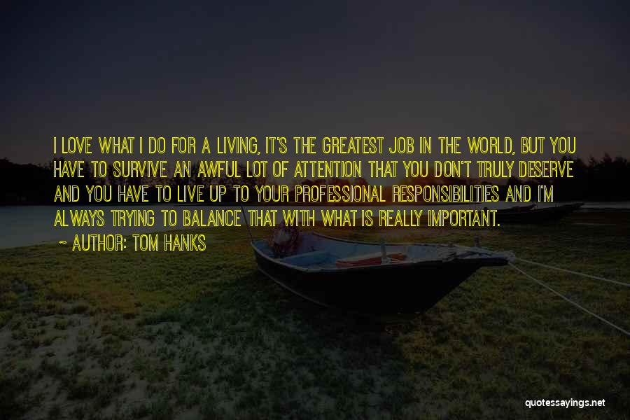 Tom Hanks Quotes: I Love What I Do For A Living, It's The Greatest Job In The World, But You Have To Survive