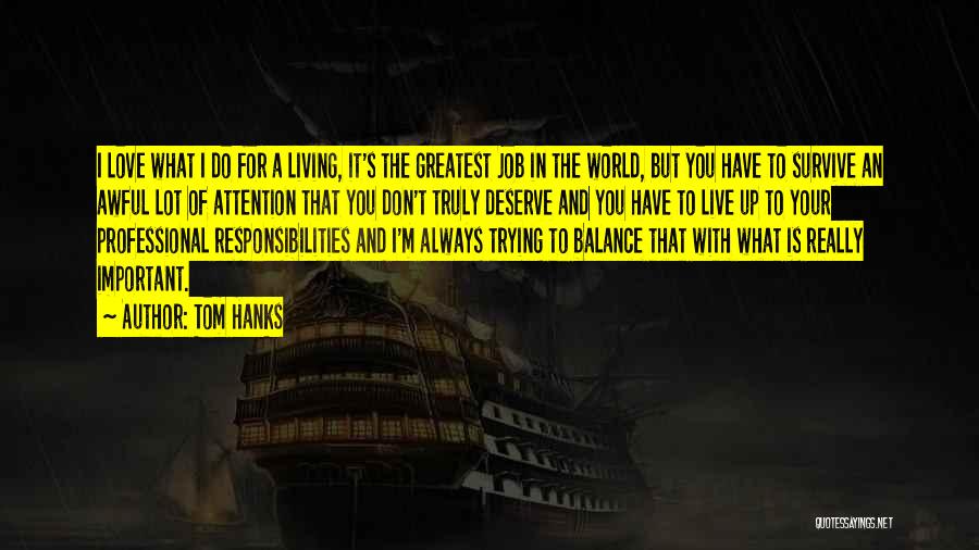 Tom Hanks Quotes: I Love What I Do For A Living, It's The Greatest Job In The World, But You Have To Survive