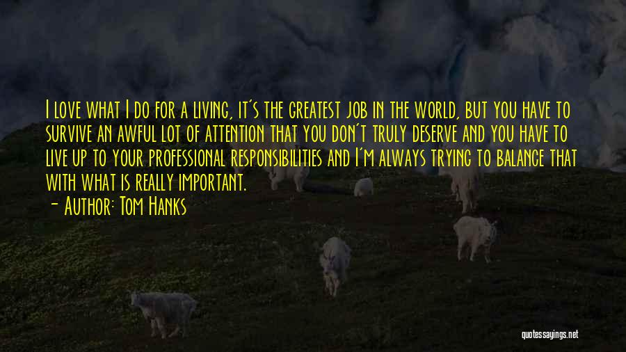 Tom Hanks Quotes: I Love What I Do For A Living, It's The Greatest Job In The World, But You Have To Survive