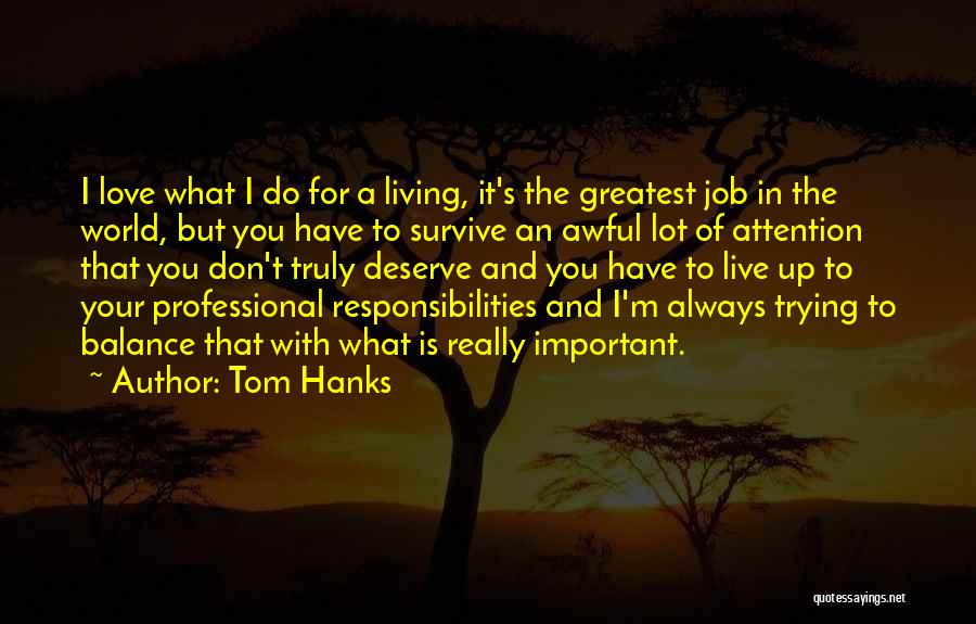 Tom Hanks Quotes: I Love What I Do For A Living, It's The Greatest Job In The World, But You Have To Survive