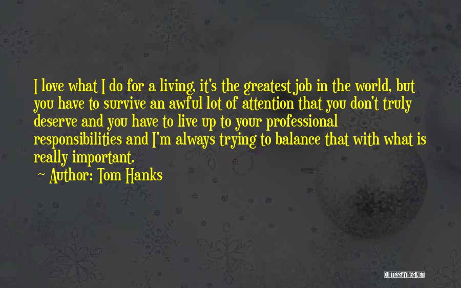 Tom Hanks Quotes: I Love What I Do For A Living, It's The Greatest Job In The World, But You Have To Survive