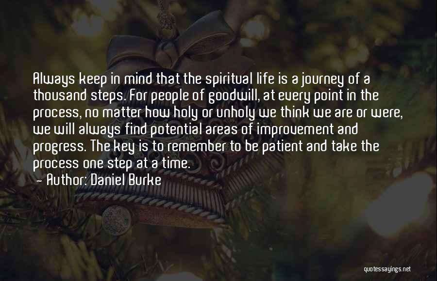 Daniel Burke Quotes: Always Keep In Mind That The Spiritual Life Is A Journey Of A Thousand Steps. For People Of Goodwill, At